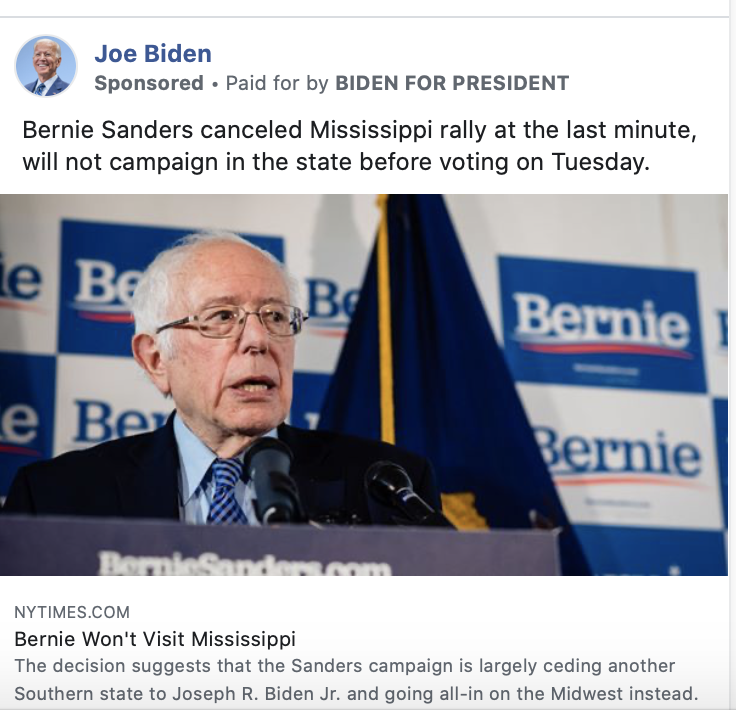 Image of Biden ad. The ad includes a photo of Bernie Sanders with a link to a New York Times article on Sanders. Above the image, the ad includes the following message: "Bernie Sanders canceled Mississippi rally at the last minute, will not campaign in the state before voting on Tuesday." Below the image is the caption "Bernie Won't Visit Mississippi. The decision suggests that the Sanders campaign is largely ceding another Southern state to Joseph R. Biden Jr. and going all-in on the Midwest instead" with a link to a "NYTIMES.COM."