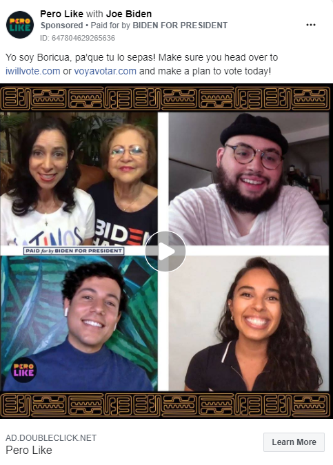 Image of Biden ad from the Pero Like page. Above the image, the ad includes the following message: " Yo soy Boricua, pa'que tu lo sepas! Make sure you head over to iwillvote.com or voyavotar.com and make a plan to vote today!" The ad includes a video paused with the image of people smiling on separate screens. Below the image is the caption "AD.DOUBLECLICK.NET. Pero Like" with a link to "Learn More."